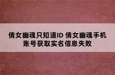 倩女幽魂只知道ID 倩女幽魂手机账号获取实名信息失败